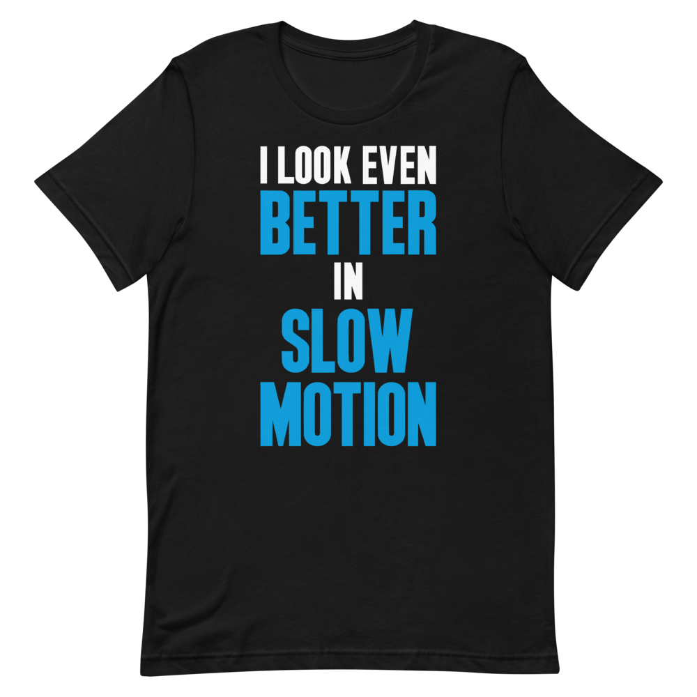 I look even better in slow motion t-shirt